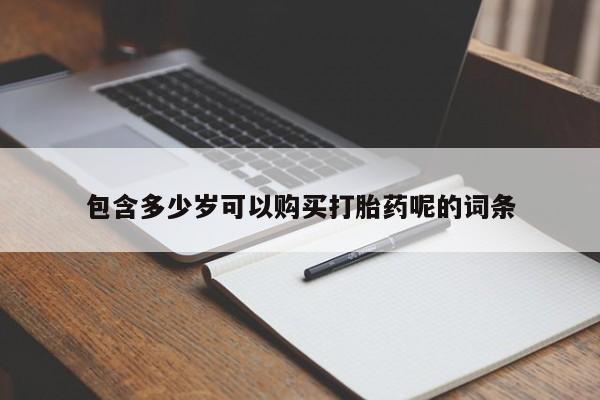 米非司酮网上药店微信包含多少岁可以购买打胎药呢的词条