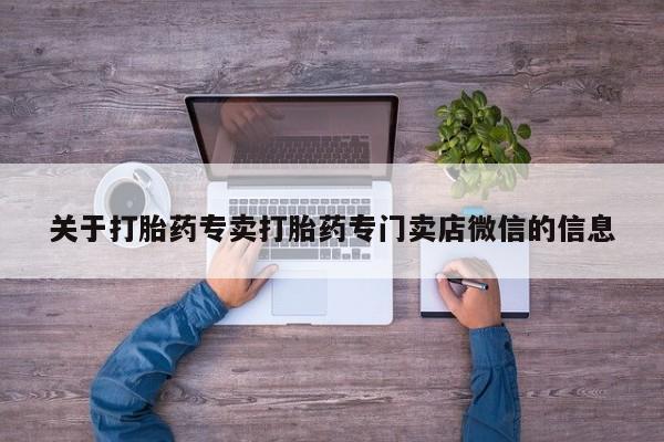 米非司酮网上药店微信关于打胎药专卖打胎药专门卖店微信的信息